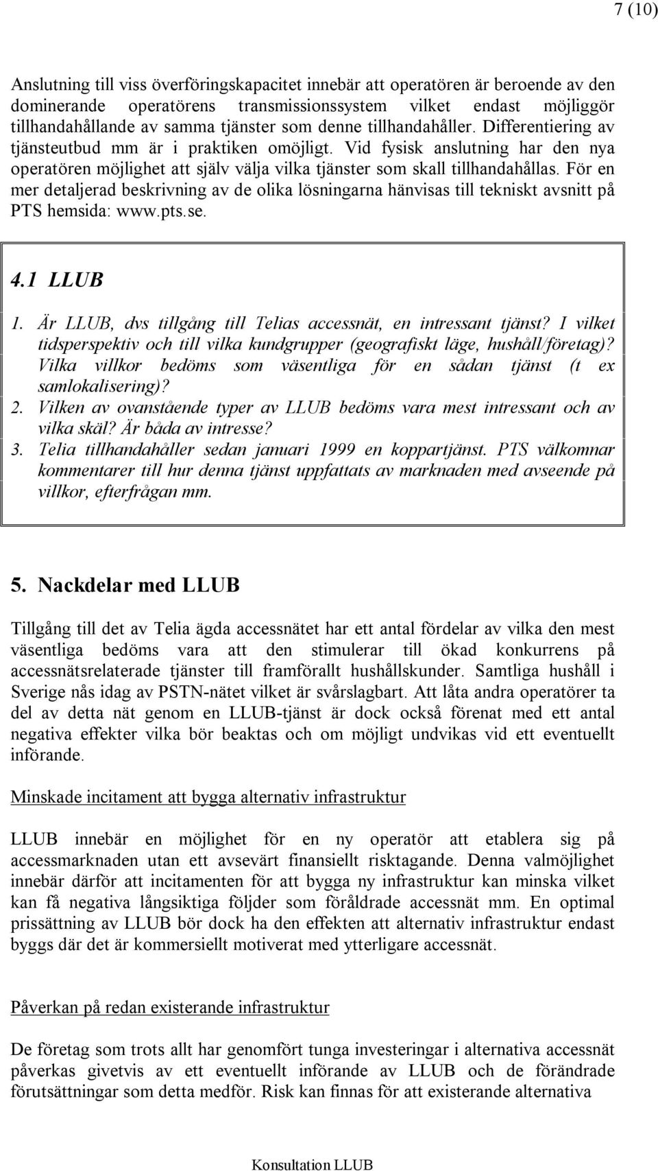 För en mer detaljerad beskrivning av de olika lösningarna hänvisas till tekniskt avsnitt på PTS hemsida: www.pts.se. 4.1 LLUB 1. Är LLUB, dvs tillgång till Telias accessnät, en intressant tjänst?