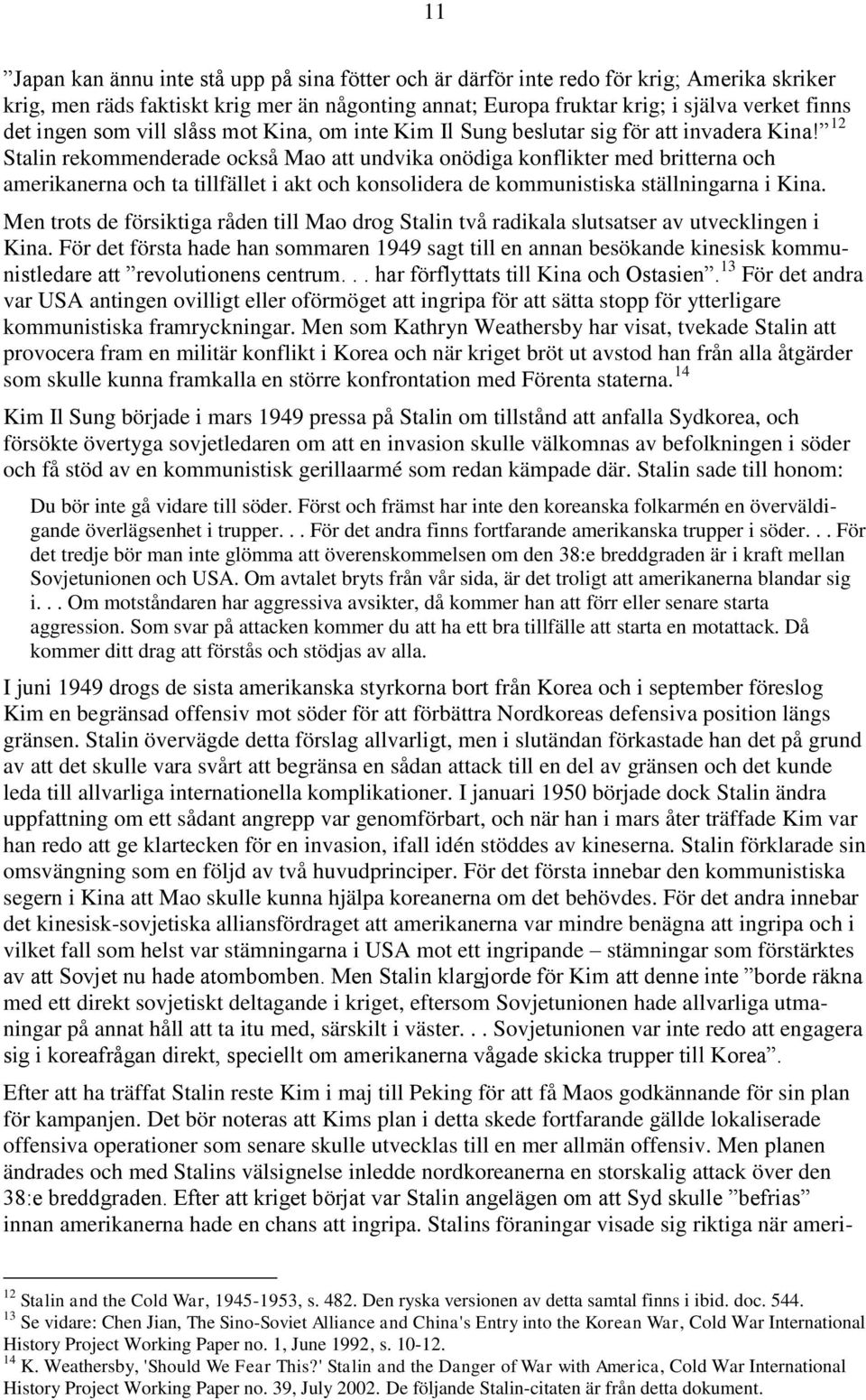 12 Stalin rekommenderade också Mao att undvika onödiga konflikter med britterna och amerikanerna och ta tillfället i akt och konsolidera de kommunistiska ställningarna i Kina.