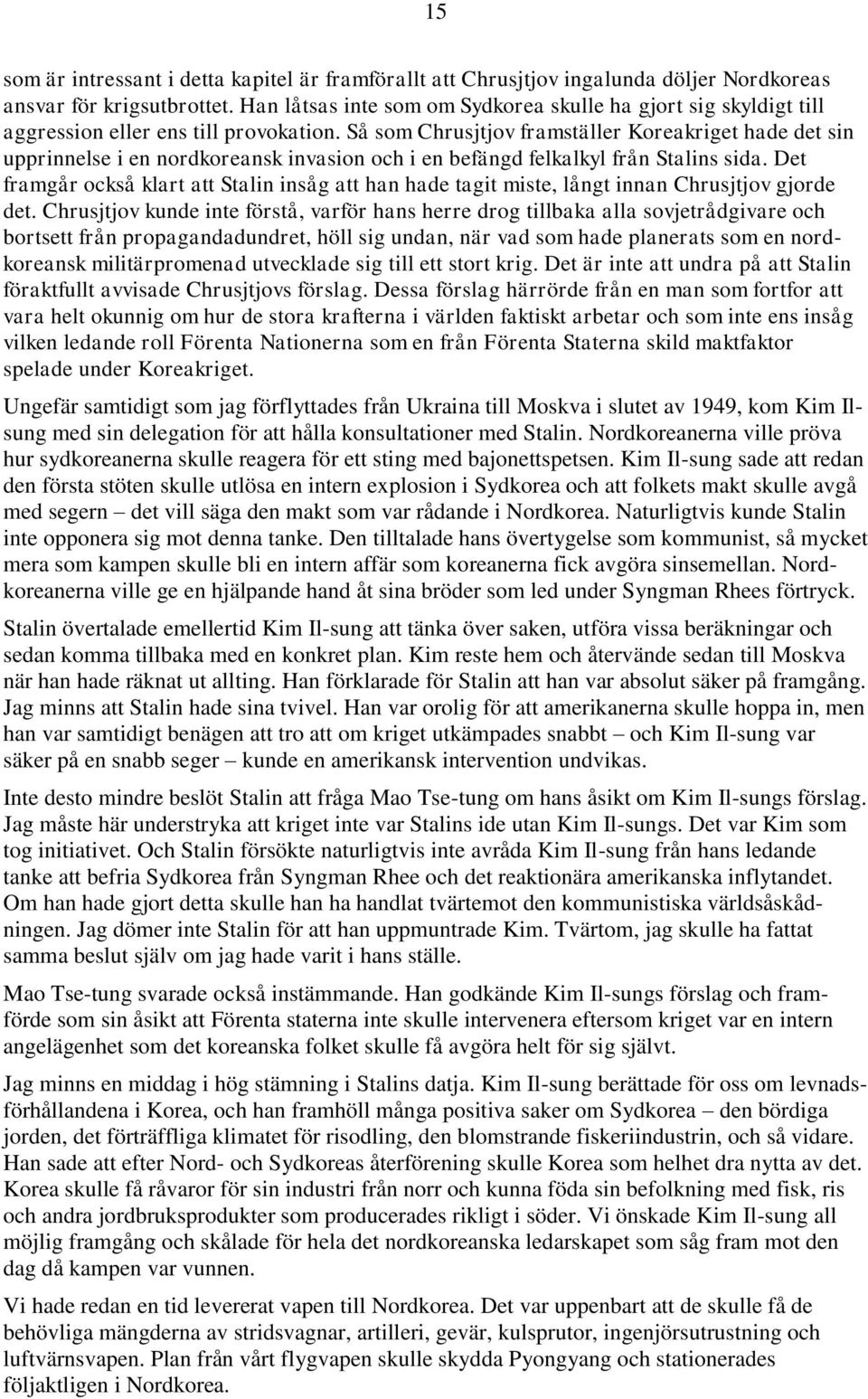 Så som Chrusjtjov framställer Koreakriget hade det sin upprinnelse i en nordkoreansk invasion och i en befängd felkalkyl från Stalins sida.
