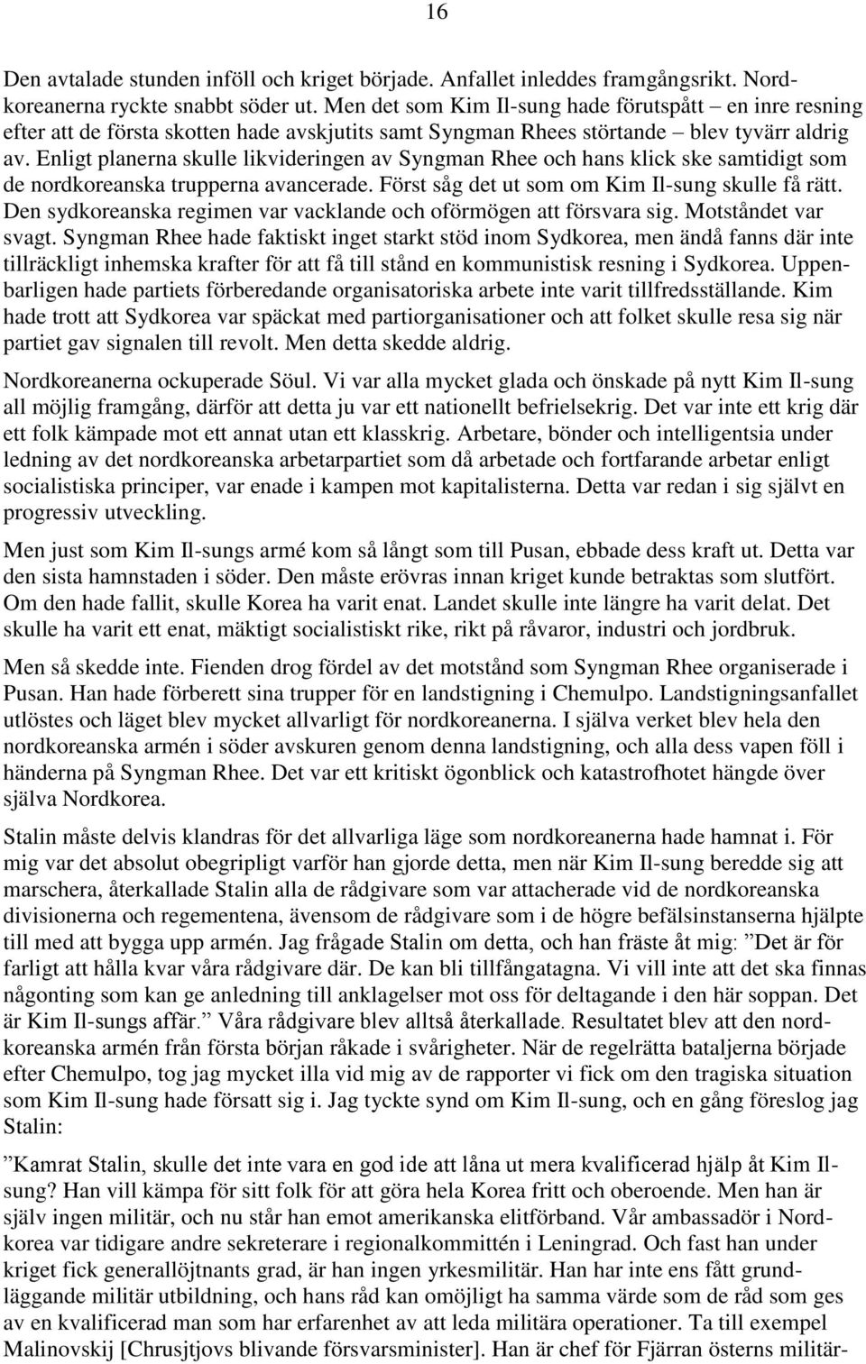Enligt planerna skulle likvideringen av Syngman Rhee och hans klick ske samtidigt som de nordkoreanska trupperna avancerade. Först såg det ut som om Kim Il-sung skulle få rätt.