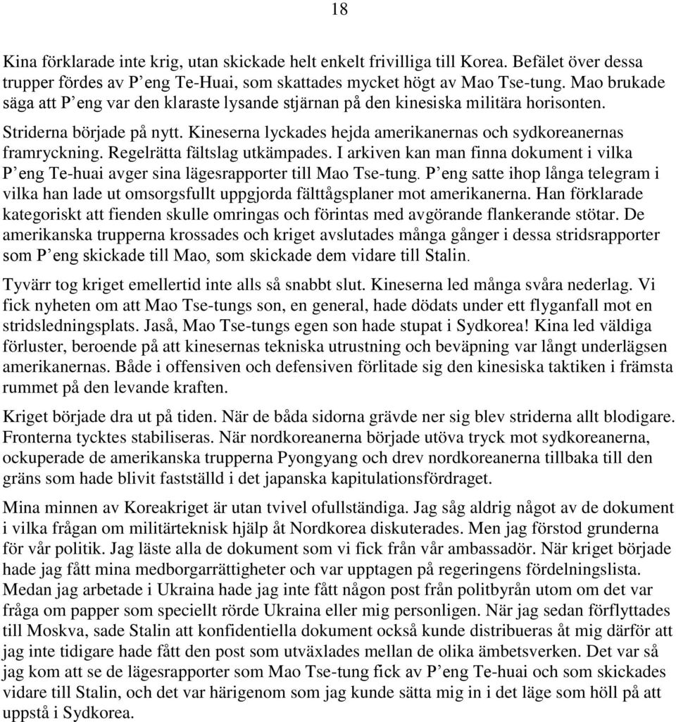 Regelrätta fältslag utkämpades. I arkiven kan man finna dokument i vilka P eng Te-huai avger sina lägesrapporter till Mao Tse-tung.