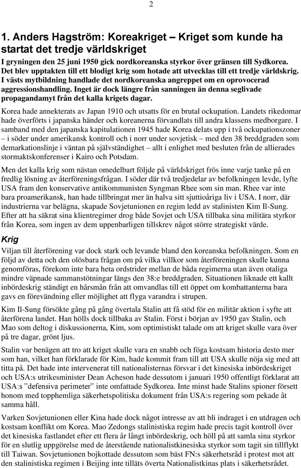 Inget är dock längre från sanningen än denna seglivade propagandamyt från det kalla krigets dagar. Korea hade annekterats av Japan 1910 och utsatts för en brutal ockupation.