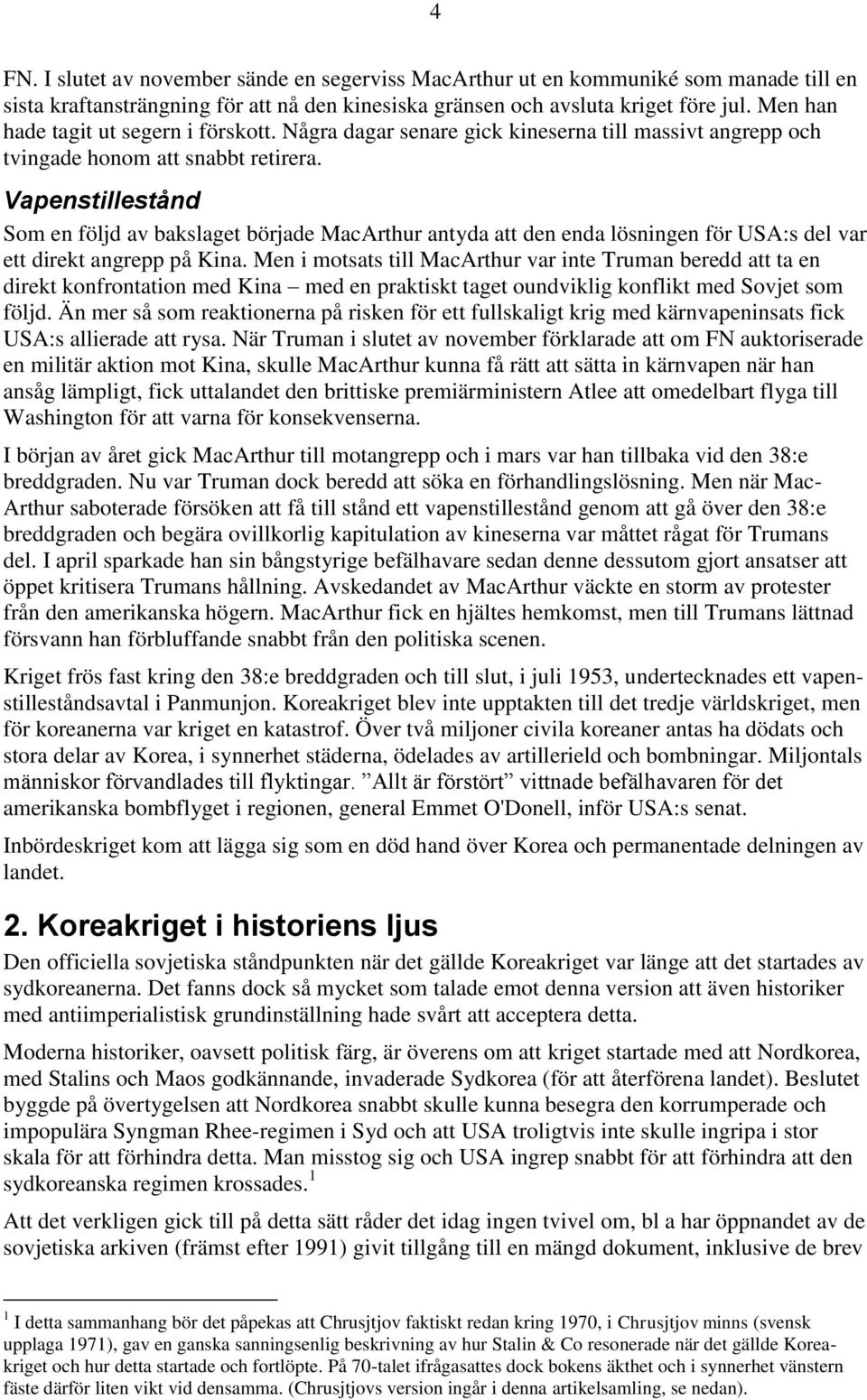 Vapenstillestånd Som en följd av bakslaget började MacArthur antyda att den enda lösningen för USA:s del var ett direkt angrepp på Kina.