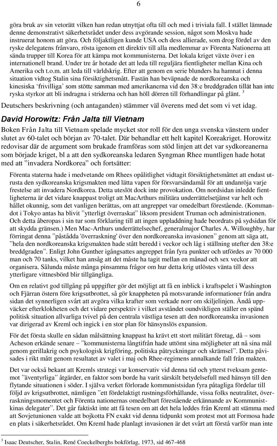 Och följaktligen kunde USA och dess allierade, som drog fördel av den ryske delegatens frånvaro, rösta igenom ett direktiv till alla medlemmar av Förenta Nationerna att sända trupper till Korea för