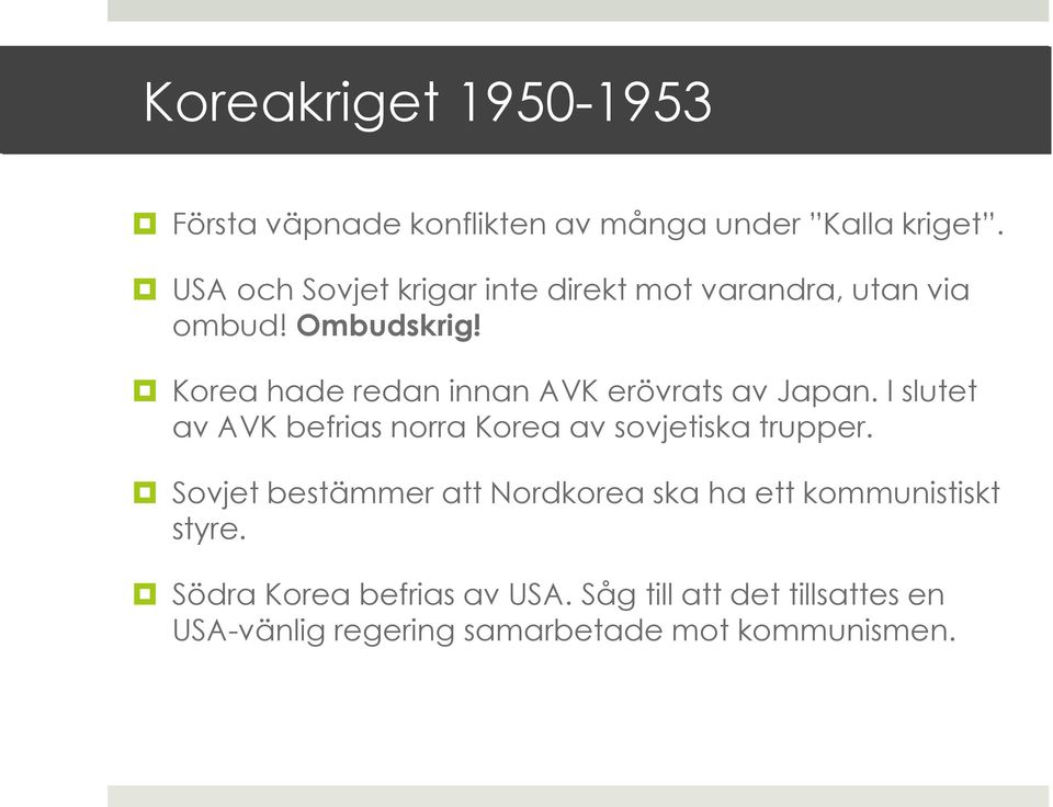 Korea hade redan innan AVK erövrats av Japan. I slutet av AVK befrias norra Korea av sovjetiska trupper.