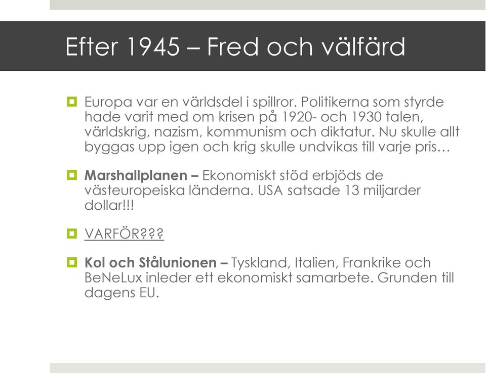 Nu skulle allt byggas upp igen och krig skulle undvikas till varje pris Marshallplanen Ekonomiskt stöd erbjöds de