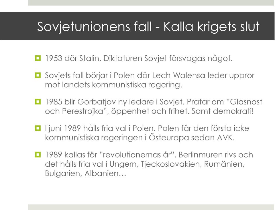 Pratar om Glasnost och Perestrojka, öppenhet och frihet. Samt demokrati! I juni 1989 hålls fria val i Polen.