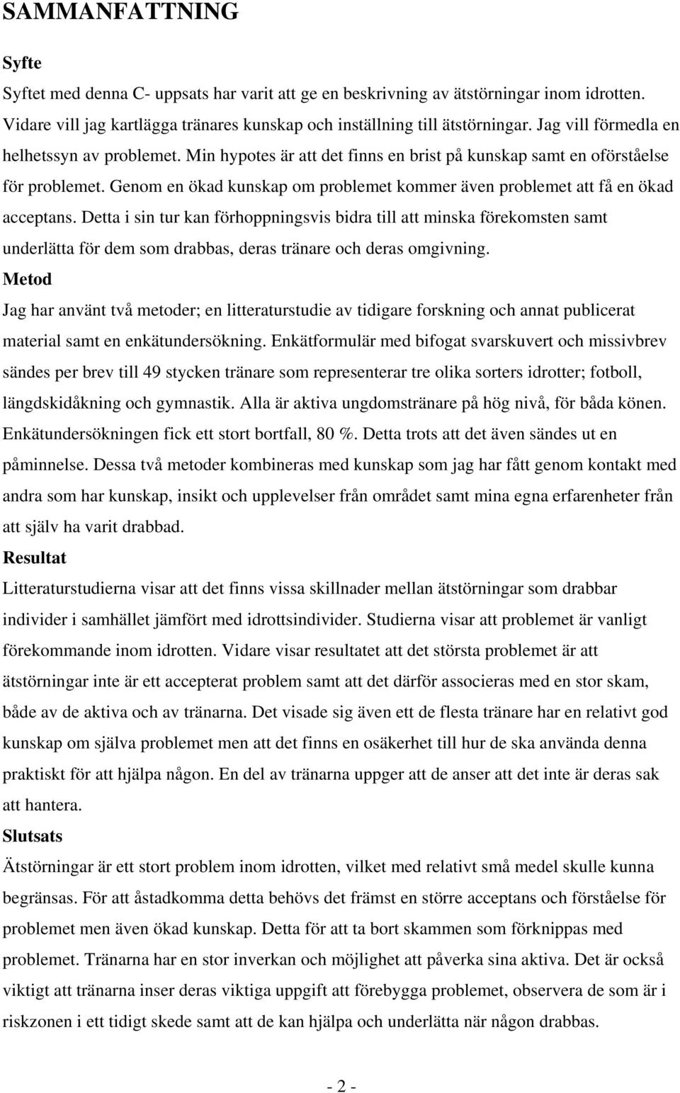 Genom en ökad kunskap om problemet kommer även problemet att få en ökad acceptans.