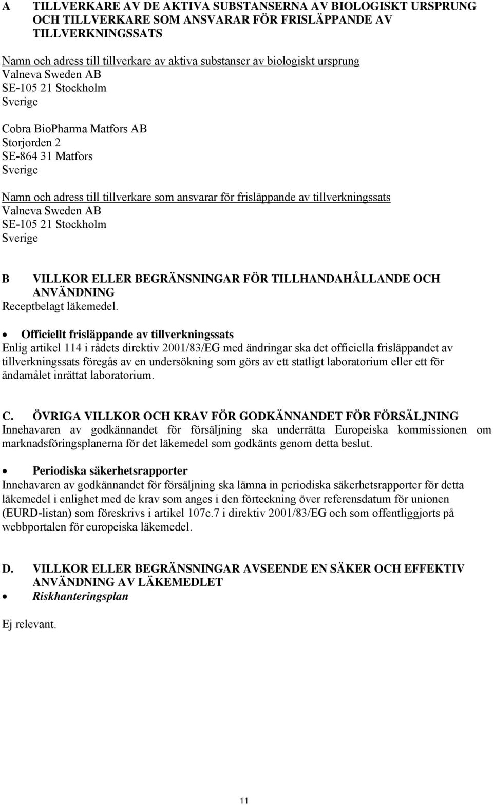 tillverkningssats Valneva Sweden AB SE-105 21 Stockholm Sverige B VILLKOR ELLER BEGRÄNSNINGAR FÖR TILLHANDAHÅLLANDE OCH ANVÄNDNING Receptbelagt läkemedel.