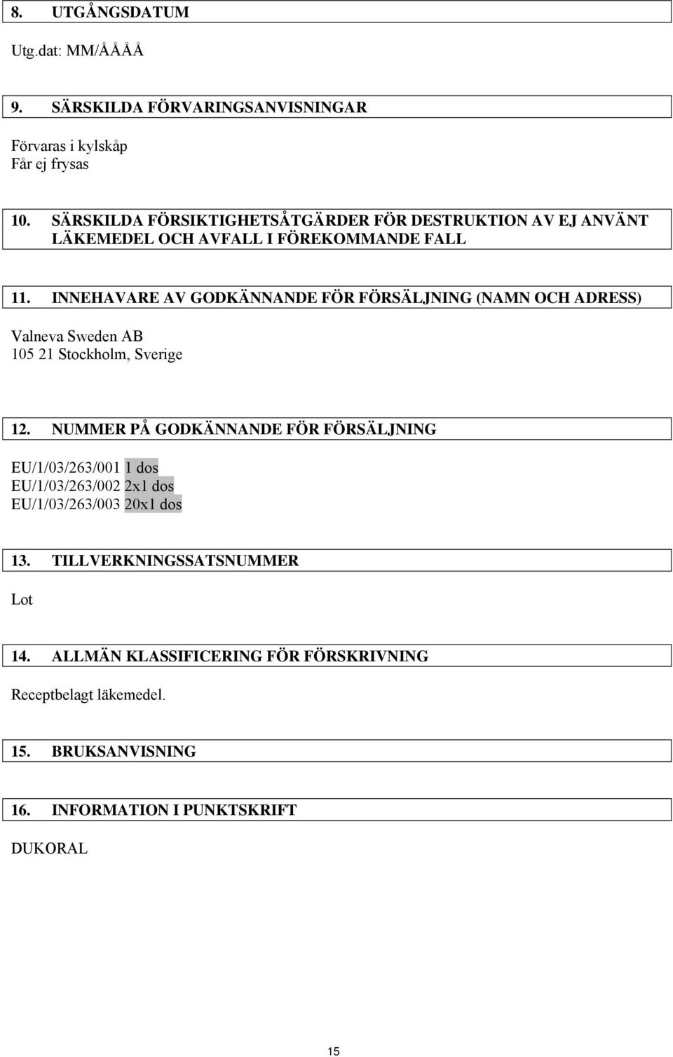INNEHAVARE AV GODKÄNNANDE FÖR FÖRSÄLJNING (NAMN OCH ADRESS) Valneva Sweden AB 105 21 Stockholm, Sverige 12.