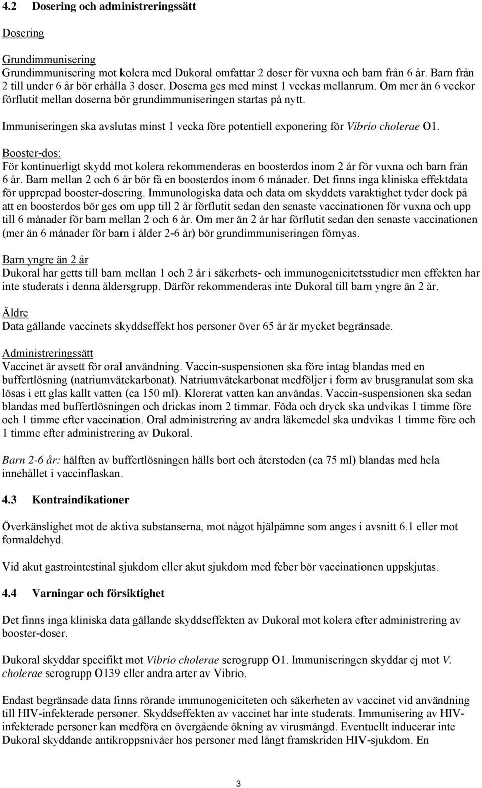 Immuniseringen ska avslutas minst 1 vecka före potentiell exponering för Vibrio cholerae O1.