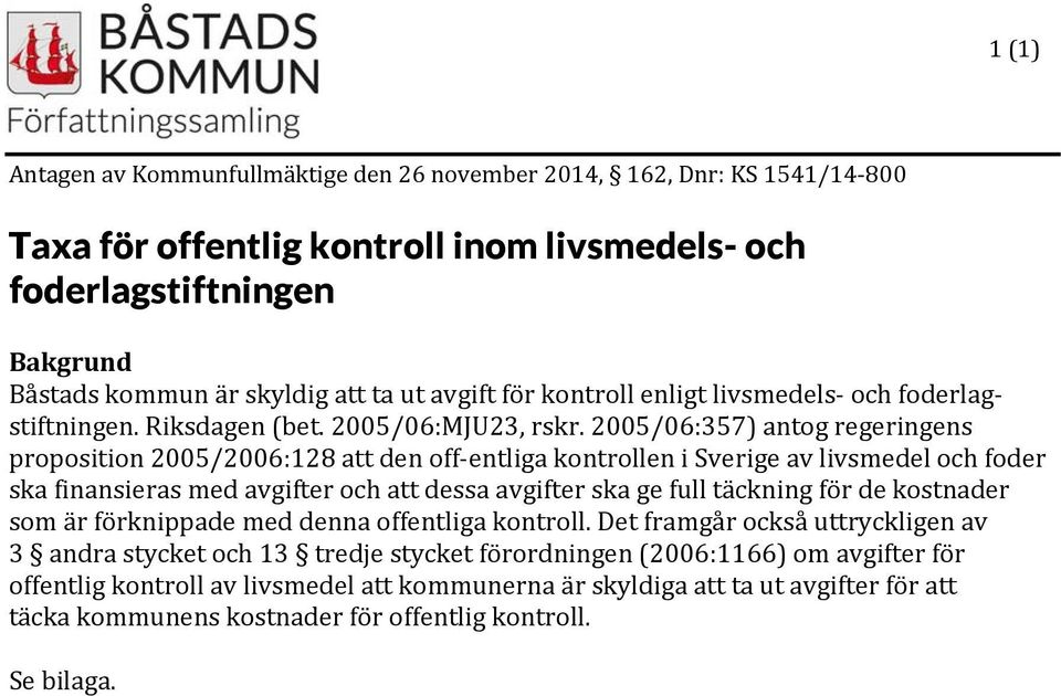 2005/06:357) antog regeringens proposition 2005/2006:128 att den off entliga kontrollen i Sverige av livsmedel och foder ska finansieras med avgifter och att dessa avgifter ska ge full täckning för