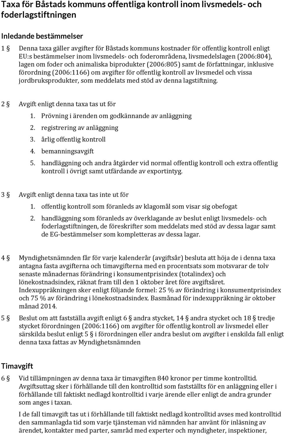 avgifter för offentlig kontroll av livsmedel och vissa jordbruksprodukter, som meddelats med stöd av denna lagstiftning. 2 Avgift enligt denna taxa tas ut för 1.