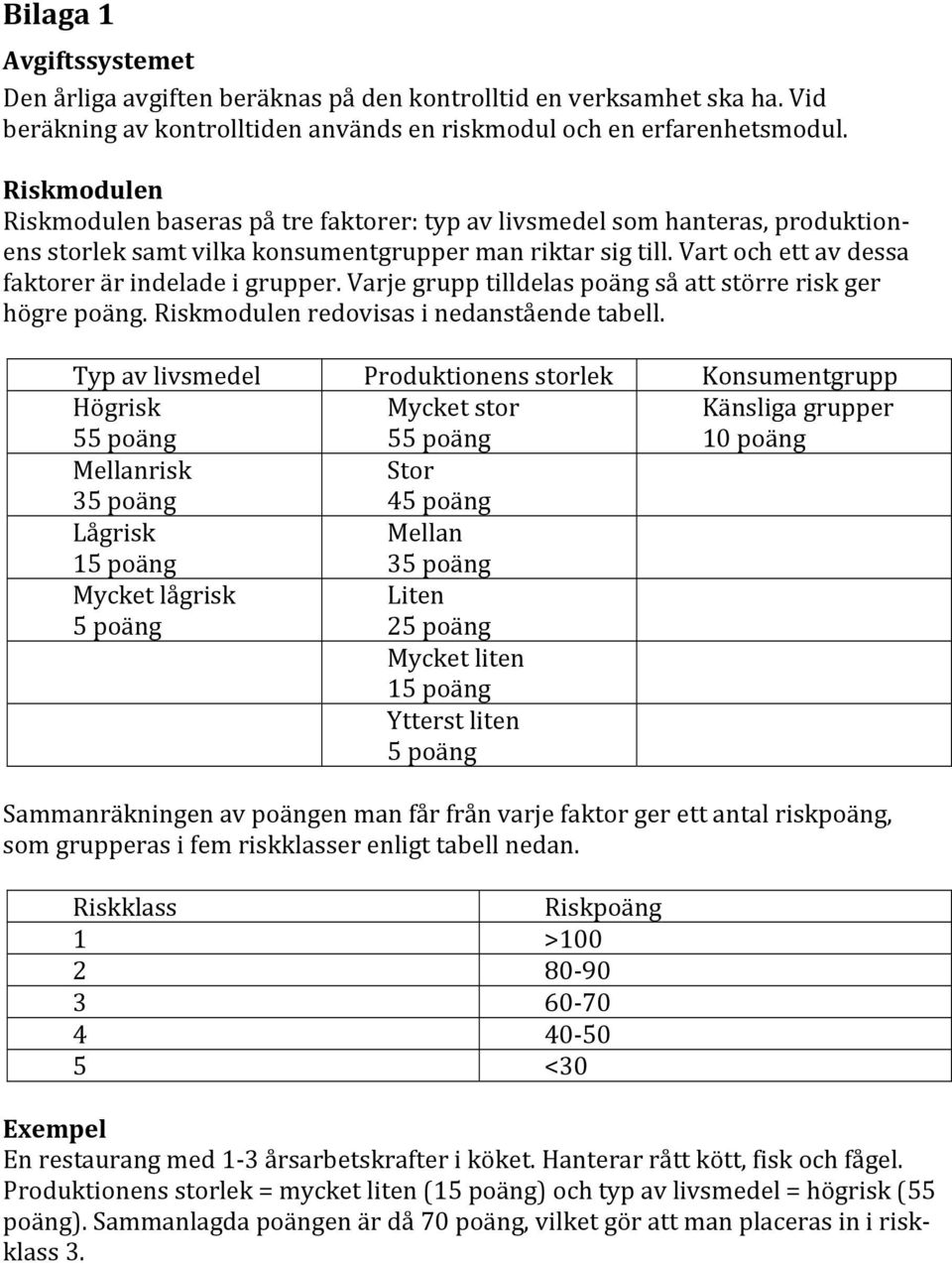 Vart och ett av dessa faktorer är indelade i grupper. Varje grupp tilldelas poäng så att större risk ger högre poäng. Riskmodulen redovisas i nedanstående tabell.