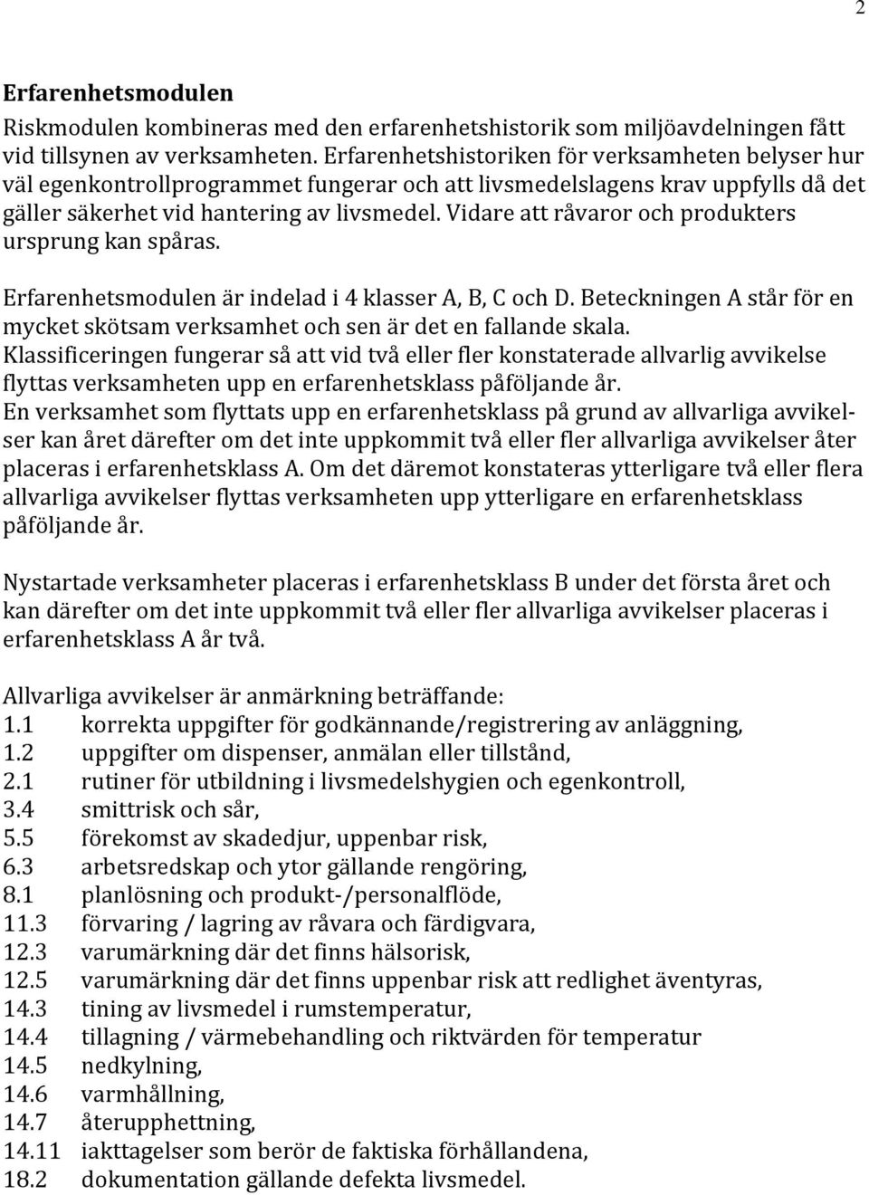 Vidare att råvaror och produkters ursprung kan spåras. Erfarenhetsmodulen är indelad i 4 klasser A, B, C och D. Beteckningen A står för en mycket skötsam verksamhet och sen är det en fallande skala.