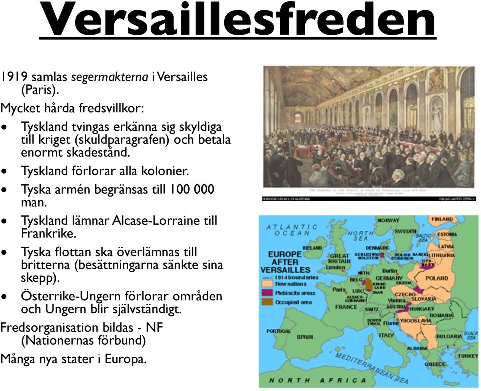 Tyskland förlorar alla kolonier. Tyska armén begränsas till 100 000 man. Tyskland lämnar Alcase-Lorraine till Frankrike.