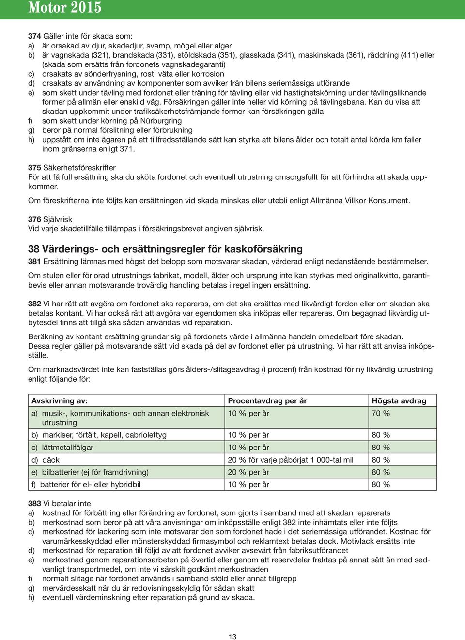 utförande e) som skett under tävling med fordonet eller träning för tävling eller vid hastighetskörning under tävlingsliknande former på allmän eller enskild väg.