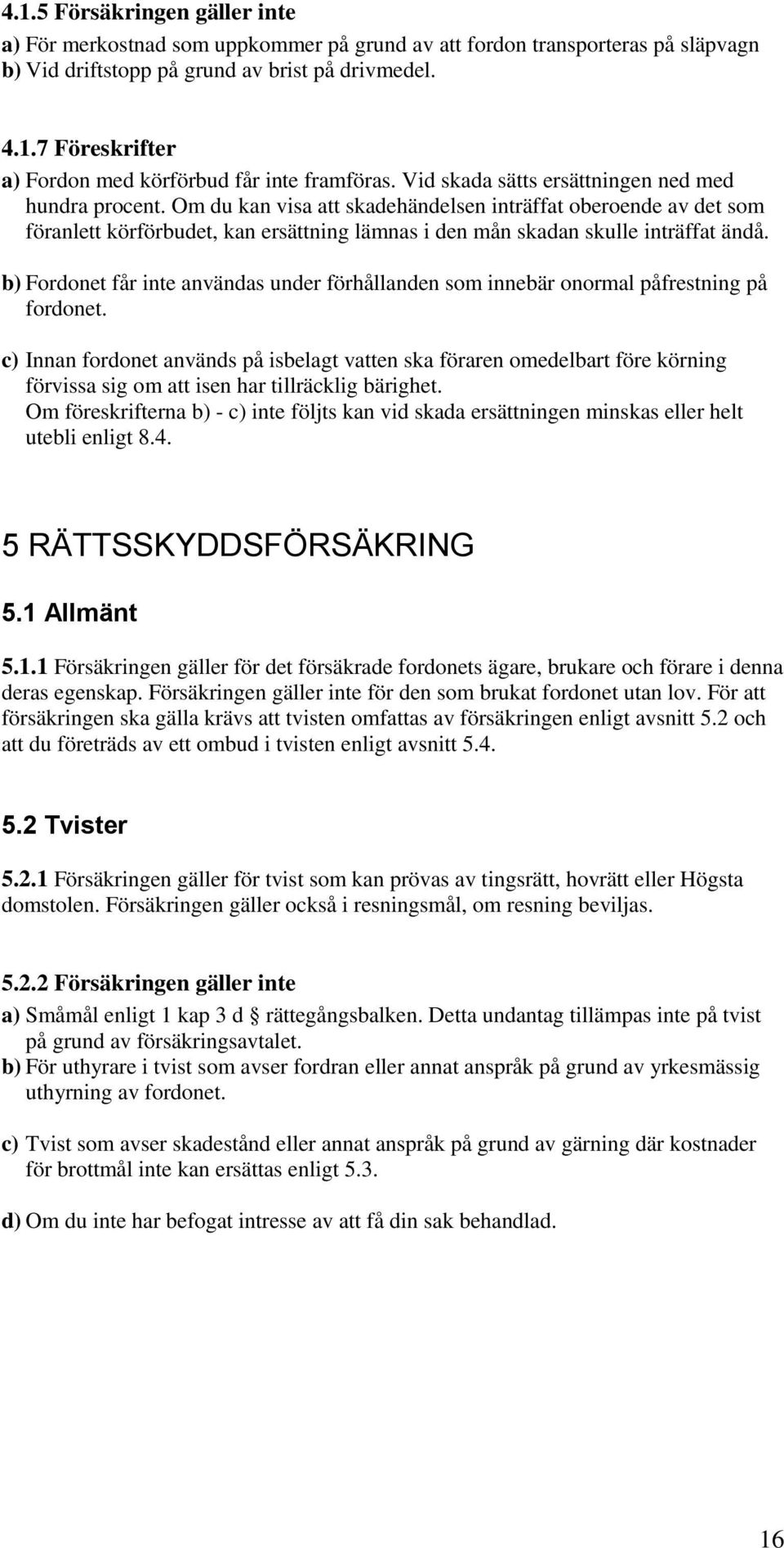 Om du kan visa att skadehändelsen inträffat oberoende av det som föranlett körförbudet, kan ersättning lämnas i den mån skadan skulle inträffat ändå.