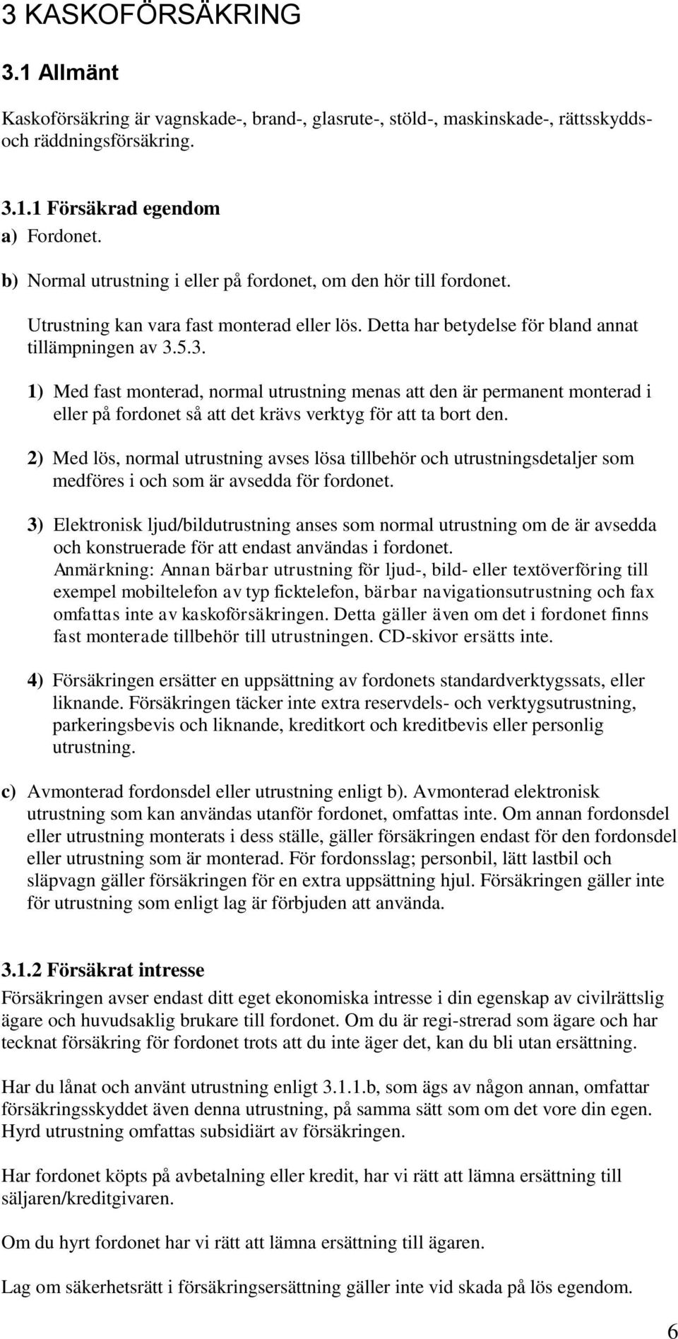 5.3. 1) Med fast monterad, normal utrustning menas att den är permanent monterad i eller på fordonet så att det krävs verktyg för att ta bort den.