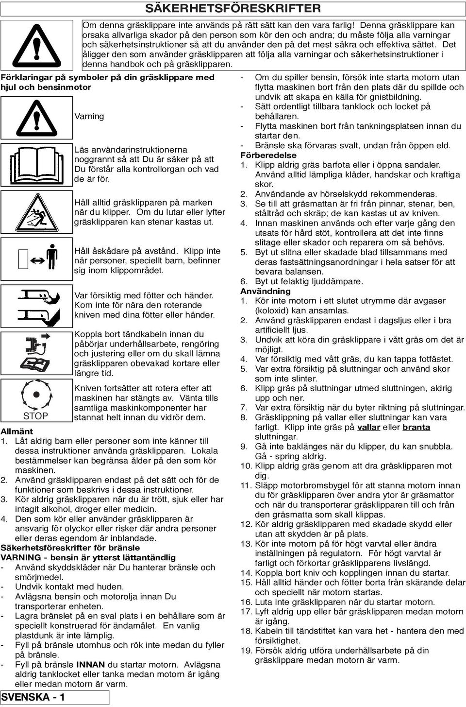 sättet. Det åligger den som använder gräsklipparen att följa alla varningar och säkerhetsinstruktioner i denna handbok och på gräsklipparen.