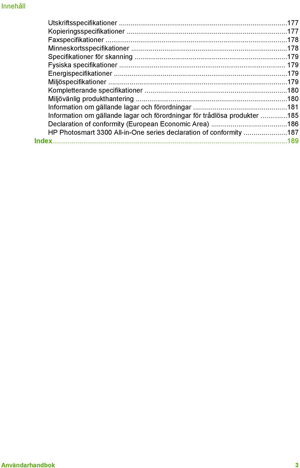 ..179 Kompletterande specifikationer...180 Miljövänlig produkthantering...180 Information om gällande lagar och förordningar.