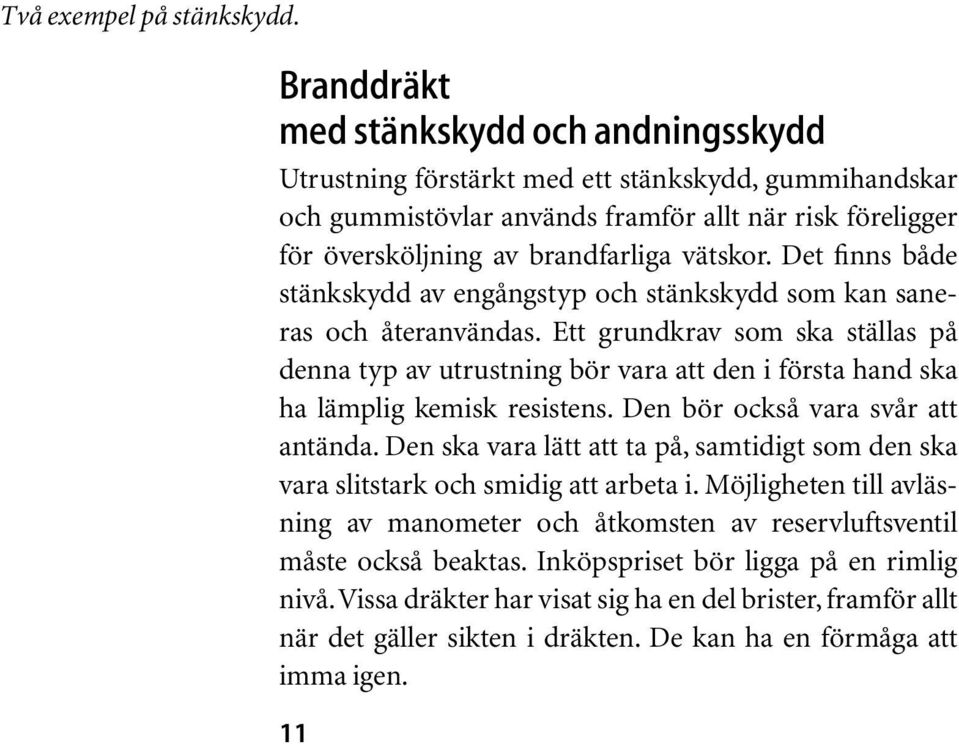 Det finns både stänkskydd av engångstyp och stänkskydd som kan saneras och återanvändas.