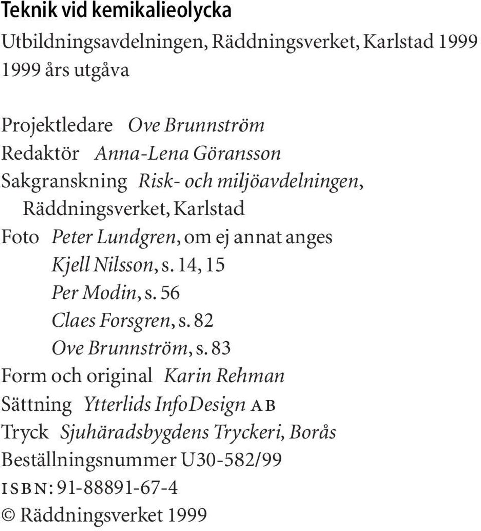 annat anges Kjell Nilsson, s. 14, 15 Per Modin,s.56 Claes Forsgren,s.82 Ove Brunnström,s.