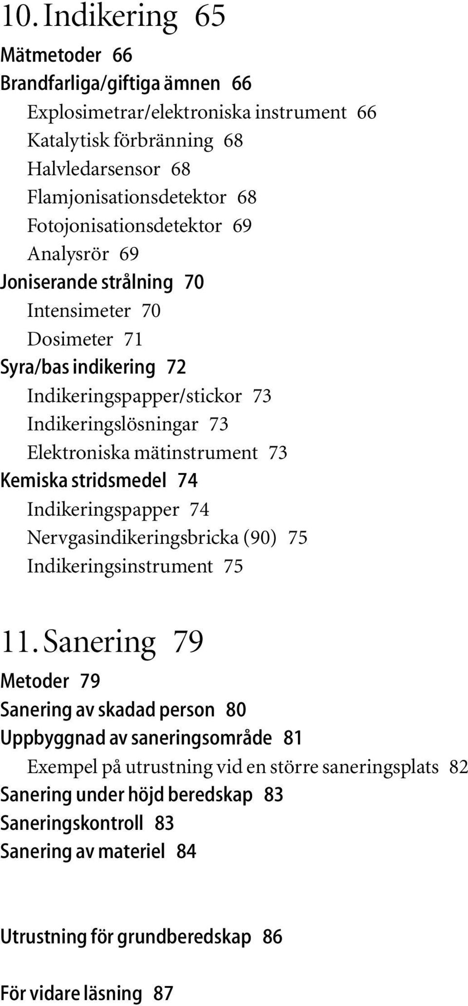 mätinstrument 73 Kemiska stridsmedel 74 Indikeringspapper 74 Nervgasindikeringsbricka (90) 75 Indikeringsinstrument 75 11.