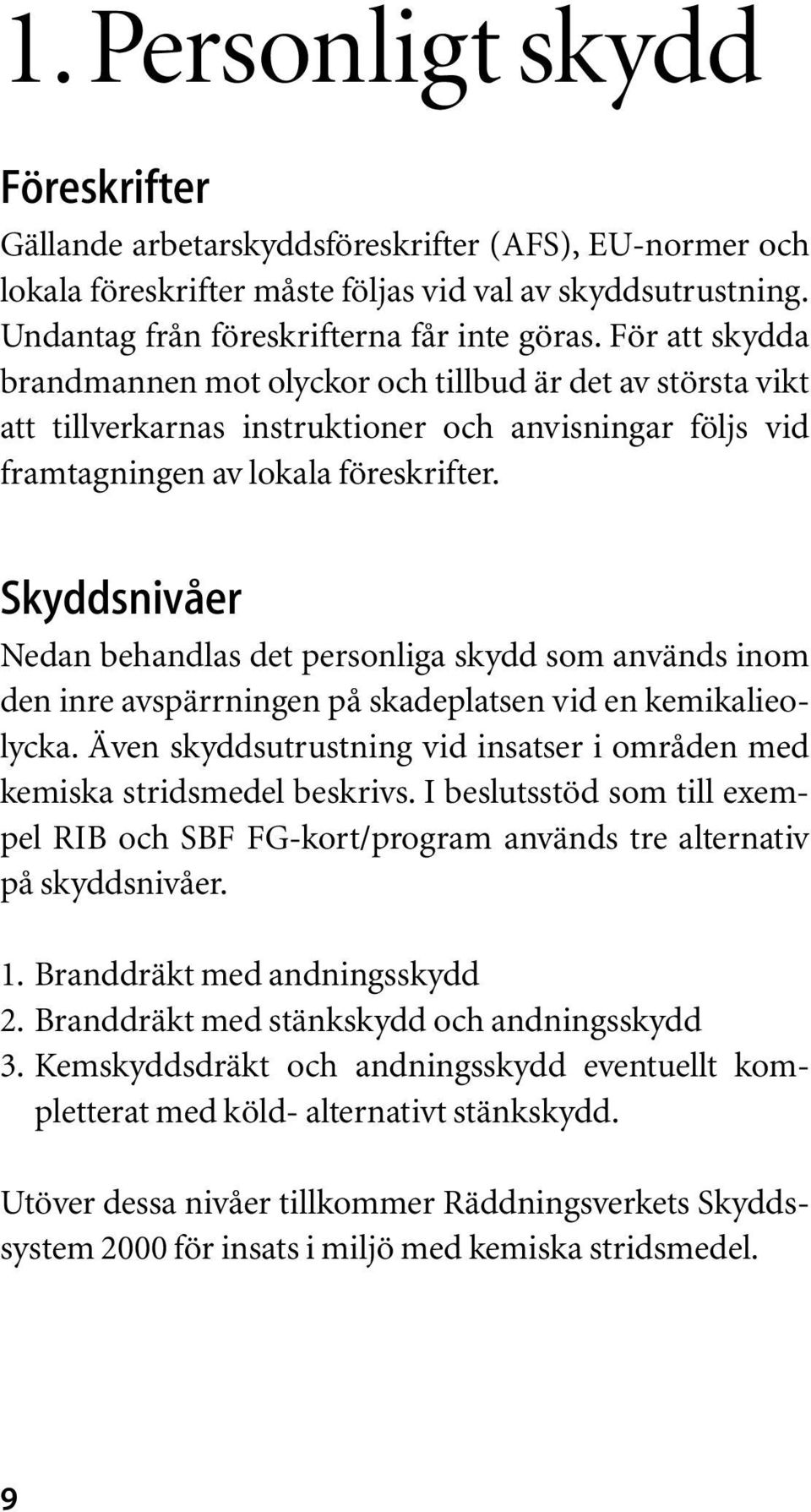 Skyddsnivåer Nedan behandlas det personliga skydd som används inom den inre avspärrningen på skadeplatsen vid en kemikalieolycka.