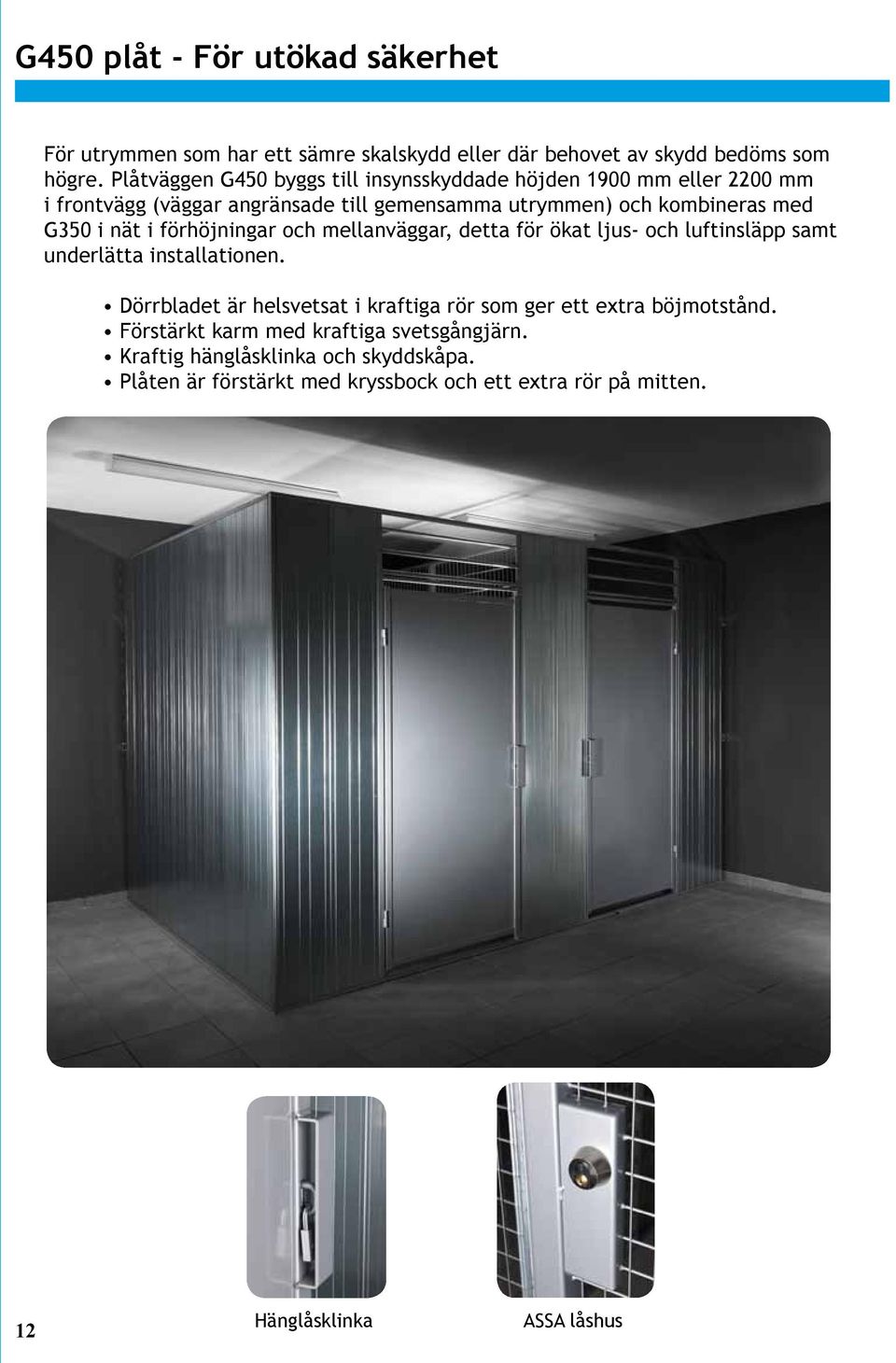 nät i förhöjningar och mellanväggar, detta för ökat ljus- och luftinsläpp samt underlätta installationen.