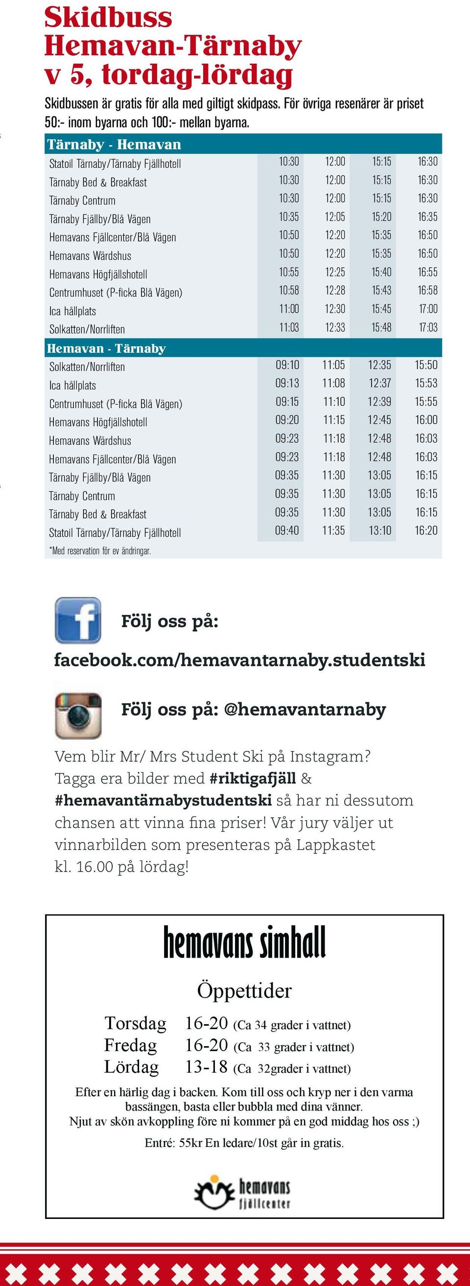 12:05 15:20 16:35 Hemavans Fjällcenter/Blå Vägen 10:50 12:20 15:35 16:50 Hemavans Wärdshus 10:50 12:20 15:35 16:50 Hemavans Högfjällshotell 10:55 12:25 15:40 16:55 Centrumhuset (P-ficka Blå Vägen)