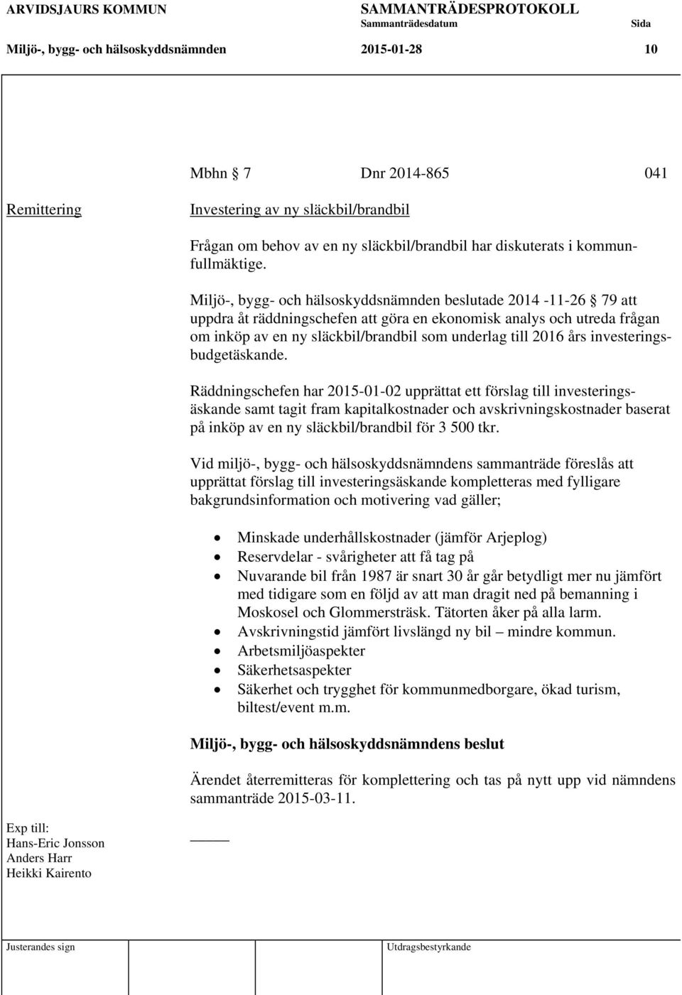 Miljö-, bygg- och hälsoskyddsnämnden beslutade 2014-11-26 79 att uppdra åt räddningschefen att göra en ekonomisk analys och utreda frågan om inköp av en ny släckbil/brandbil som underlag till 2016