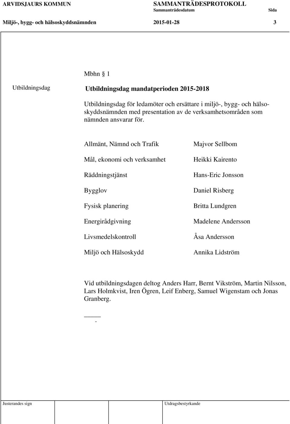 Allmänt, Nämnd och Trafik Mål, ekonomi och verksamhet Räddningstjänst Bygglov Fysisk planering Energirådgivning Livsmedelskontroll Miljö och Hälsoskydd Majvor Sellbom Heikki