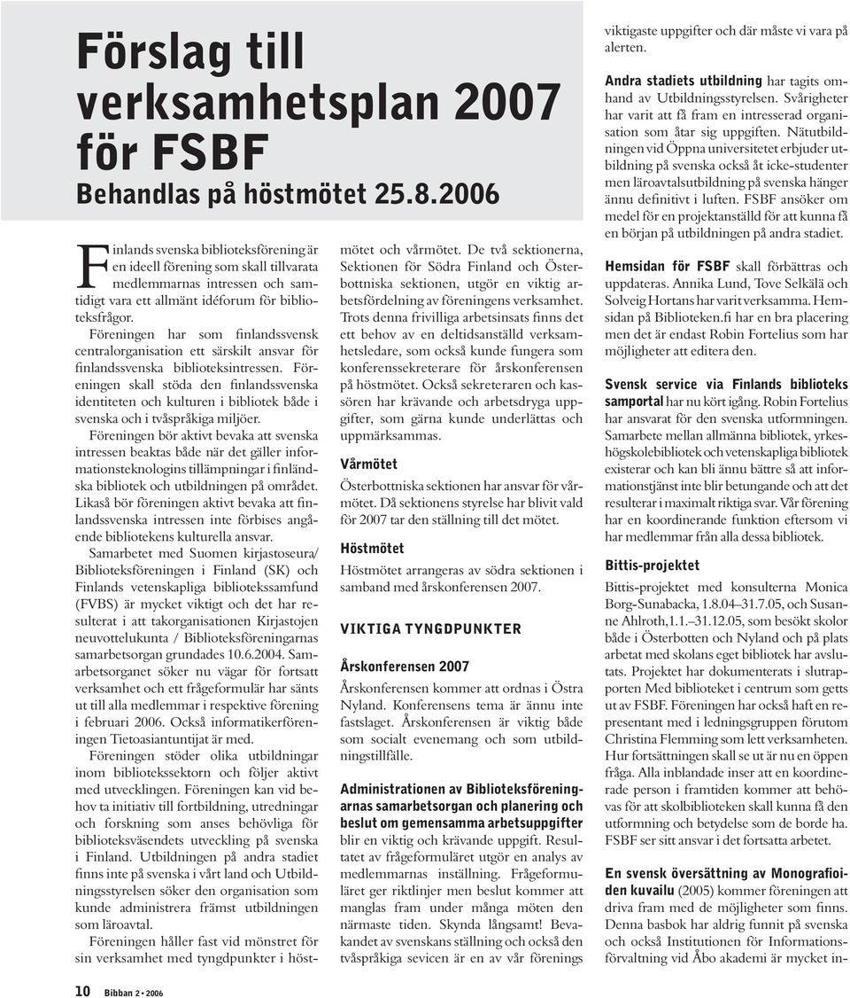 Föreningen har som finlandssvensk centralorganisation ett särskilt ansvar för finlandssvenska biblioteksintressen.