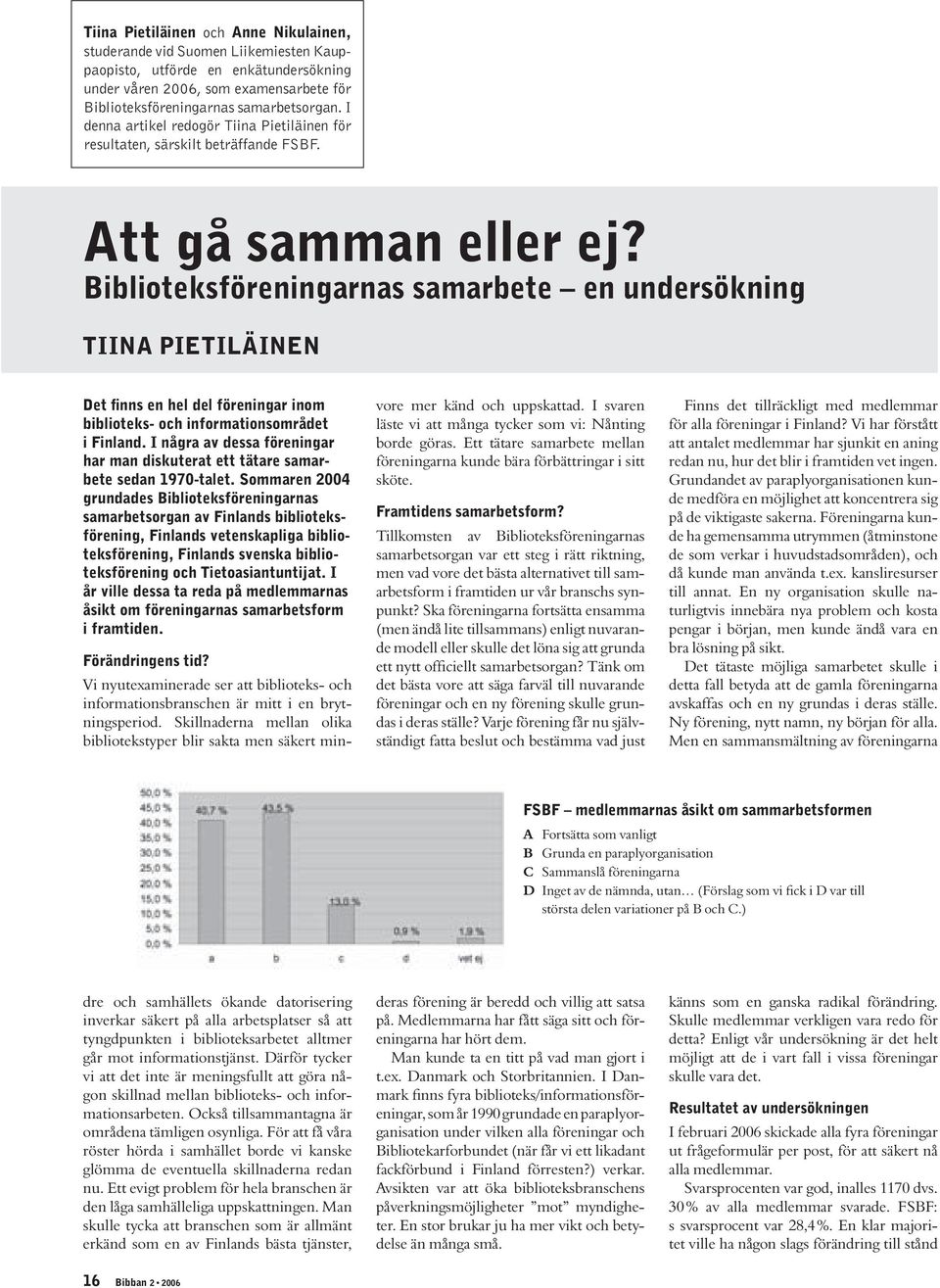 Biblioteksföreningarnas samarbete en undersökning TIINA PIETILÄINEN Det finns en hel del föreningar inom biblioteks- och informationsområdet i Finland.