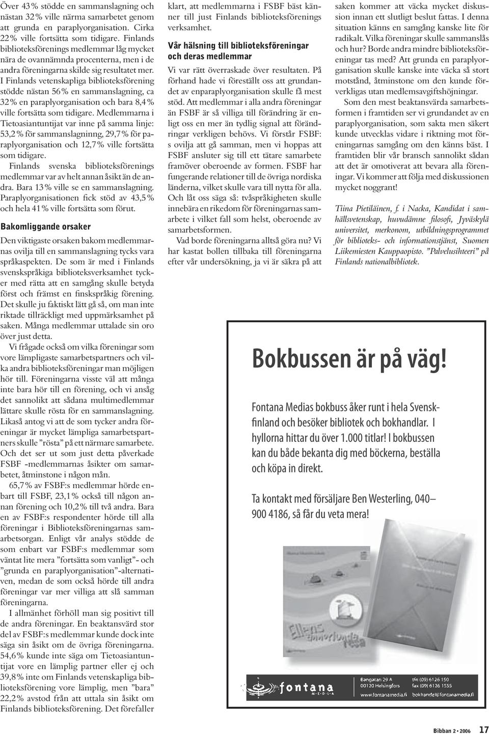 I Finlands vetenskapliga biblioteksförening stödde nästan 56 % en sammanslagning, ca 32 % en paraplyorganisation och bara 8,4 % ville fortsätta som tidigare.