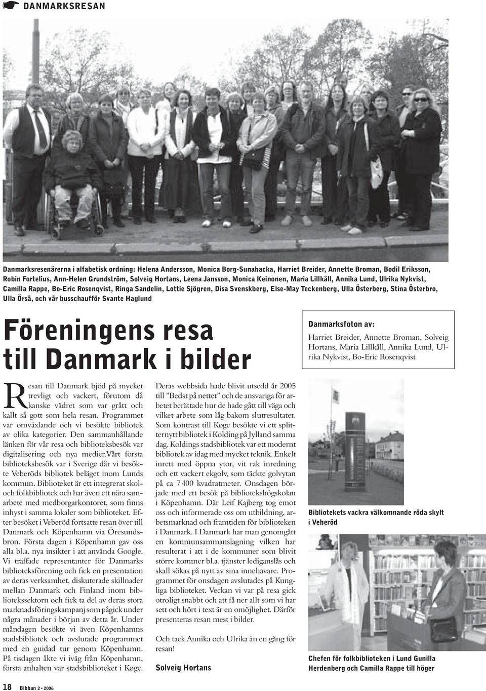 Österberg, Stina Österbro, Ulla Örså, och vår busschaufför Svante Haglund Föreningens resa till Danmark i bilder Resan till Danmark bjöd på mycket trevligt och vackert, förutom då kanske vädret som