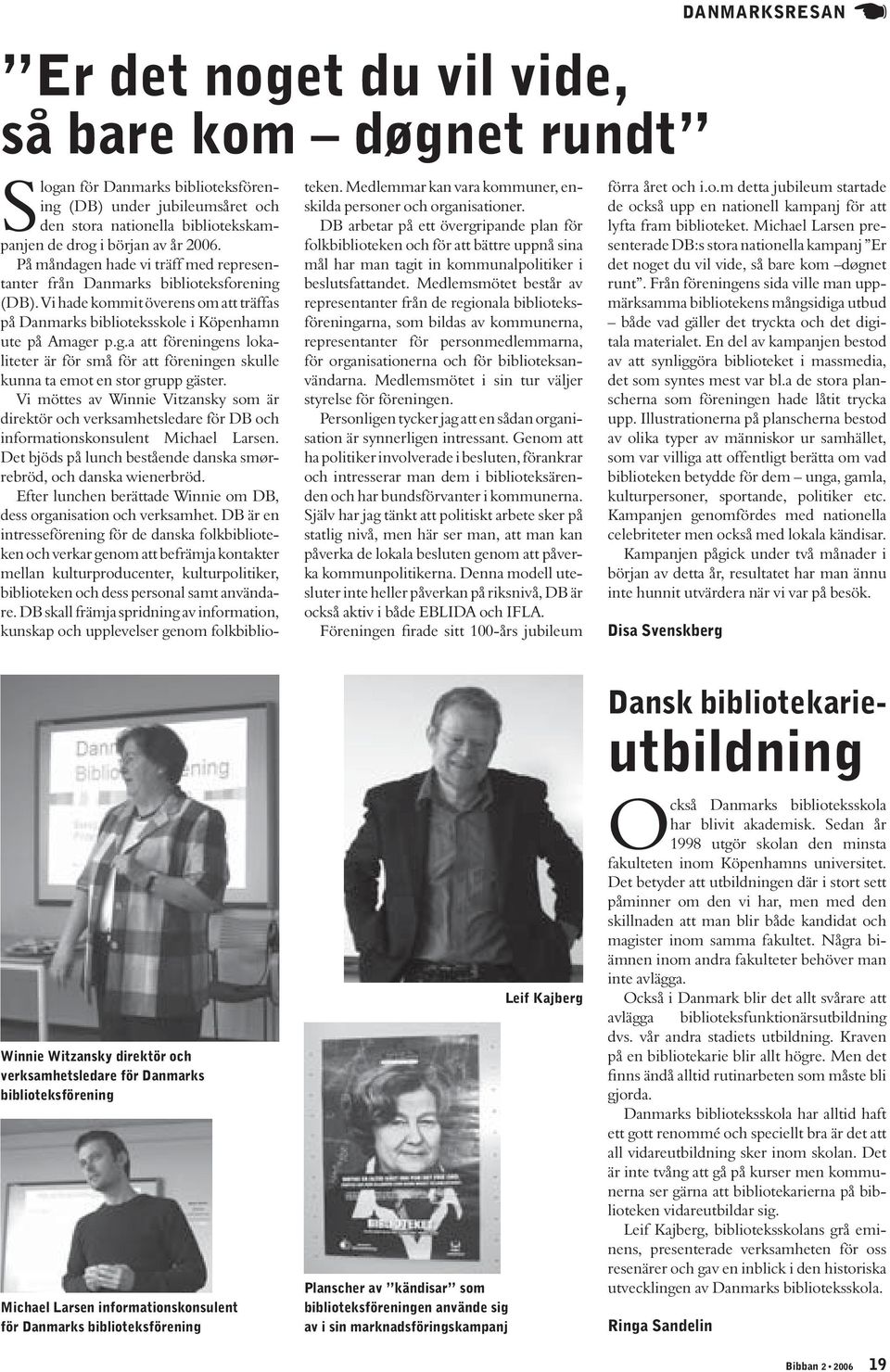 Vi möttes av Winnie Vitzansky som är direktör och verksamhetsledare för DB och informationskonsulent Michael Larsen. Det bjöds på lunch bestående danska smørrebröd, och danska wienerbröd.