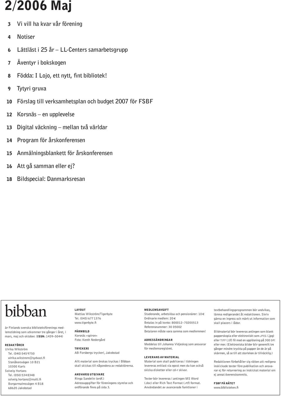 årskonferensen 16 Att gå samman eller ej? 18 Bildspecial: Danmarksresan är Finlands svenska biblioteksförenings medlemstidning som utkommer tre gånger i året, i mars, maj och oktober.
