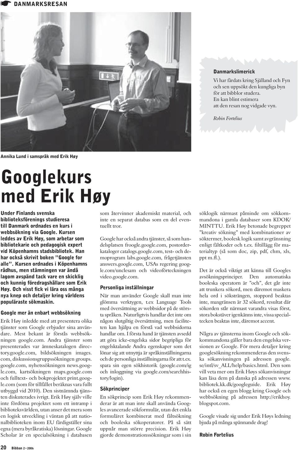 Kursen leddes av Erik Høy, som arbetar som bibliotekarie och pedagogisk expert vid Köpenhamns stadsbibliotek. Han har också skrivit boken Google for alle.