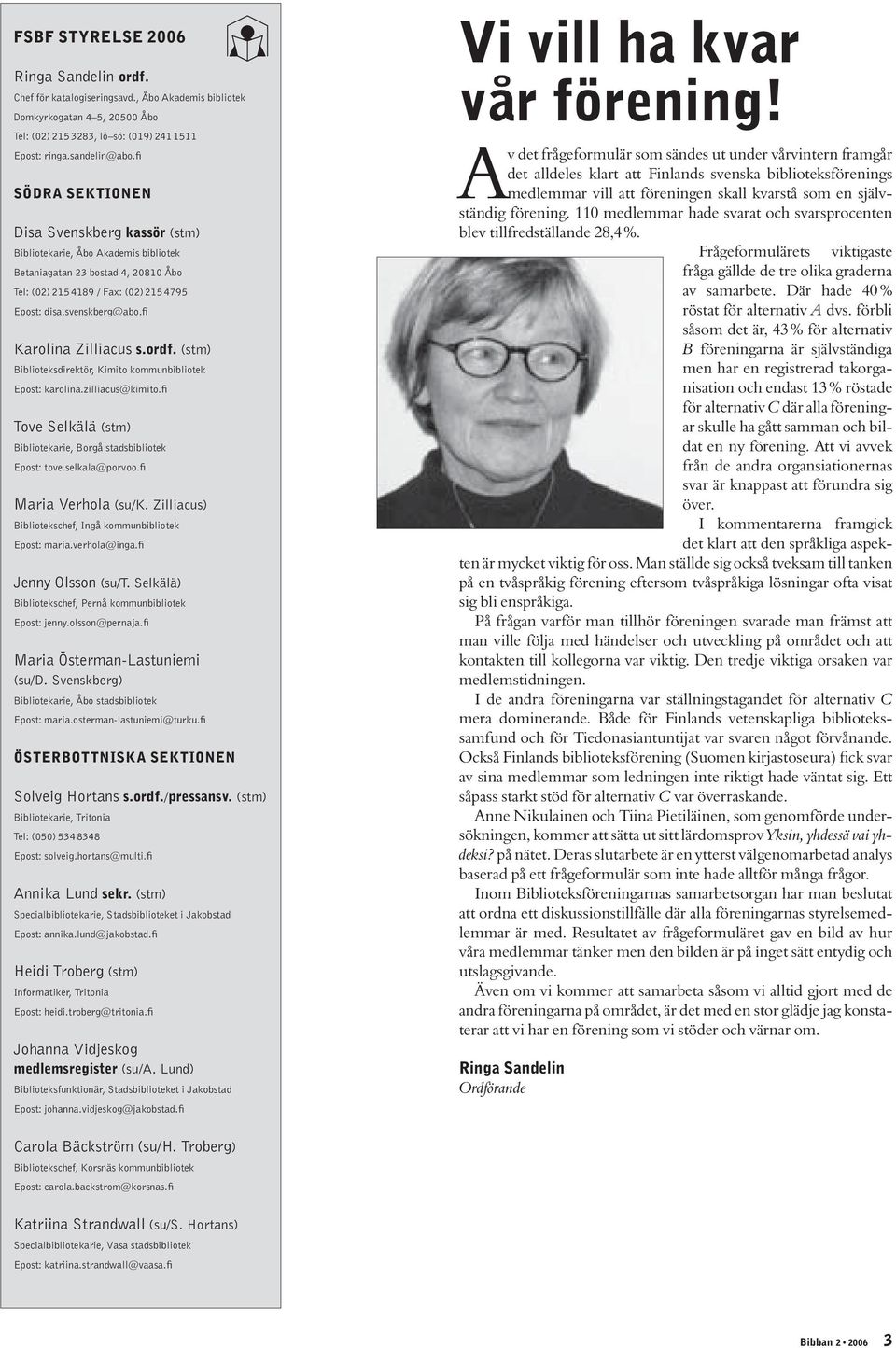 fi Karolina Zilliacus s.ordf. (stm) Biblioteksdirektör, Kimito kommunbibliotek Epost: karolina.zilliacus@kimito.fi Tove Selkälä (stm) Bibliotekarie, Borgå stadsbibliotek Epost: tove.selkala@porvoo.