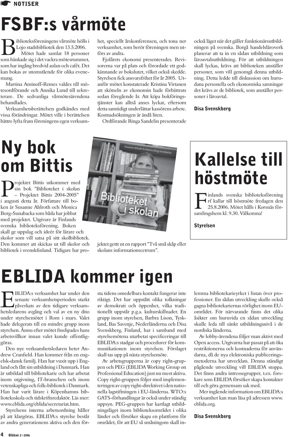 Martina Aminoff-Remes valdes till mötesordförande och Annika Lund till sekreterare. De sedvanliga vårmötesärendena behandlades. Verksamhetsberättelsen godkändes med vissa förändringar.