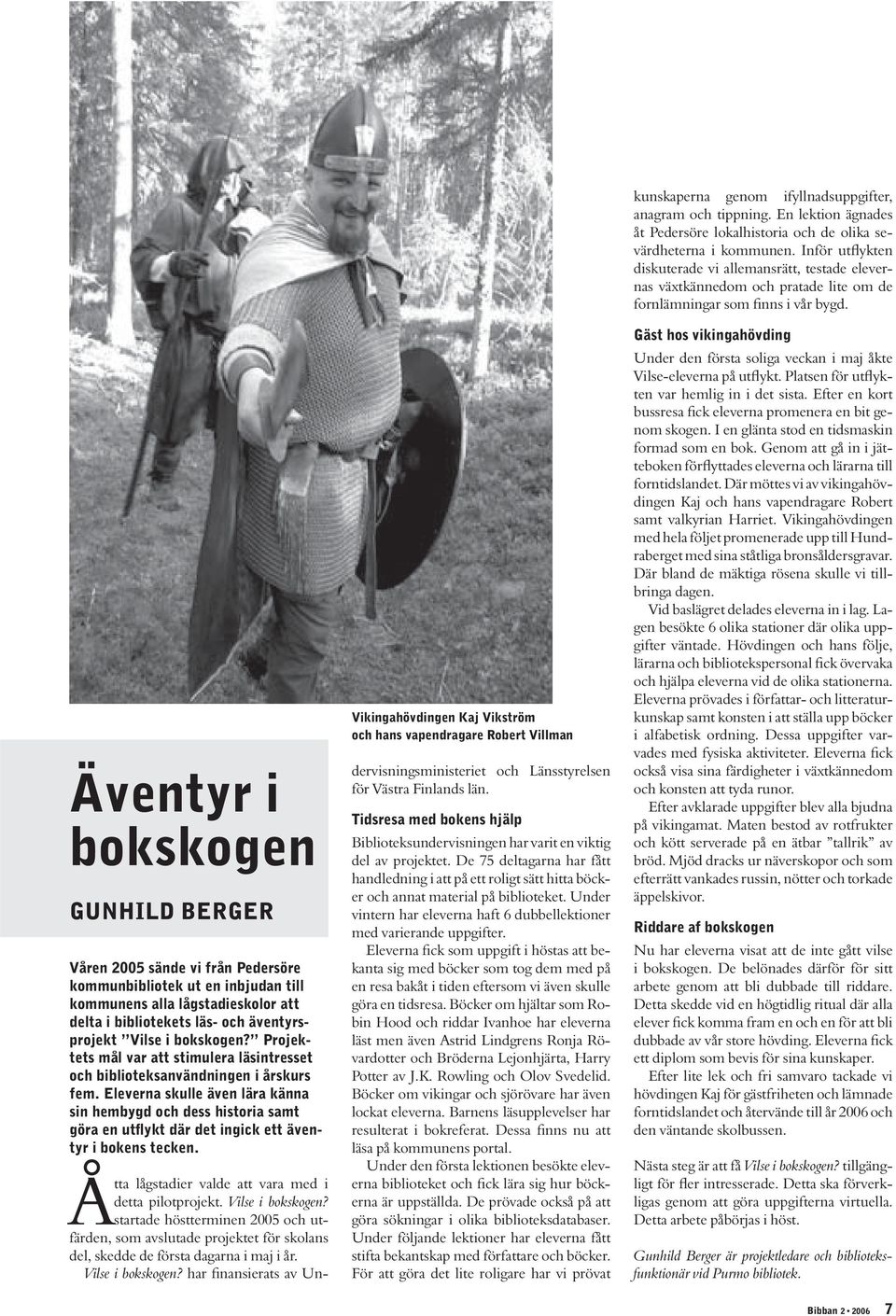 Eleverna skulle även lära känna sin hembygd och dess historia samt göra en utflykt där det ingick ett äventyr i bokens tecken.