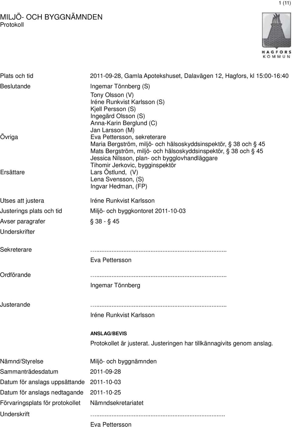 hälsoskyddsinspektör, 38 och 45 Jessica Nilsson, plan- och bygglovhandläggare Tihomir Jerkovic, bygginspektör Lars Östlund, (V) Lena Svensson, (S) Ingvar Hedman, (FP) Iréne Runkvist Karlsson