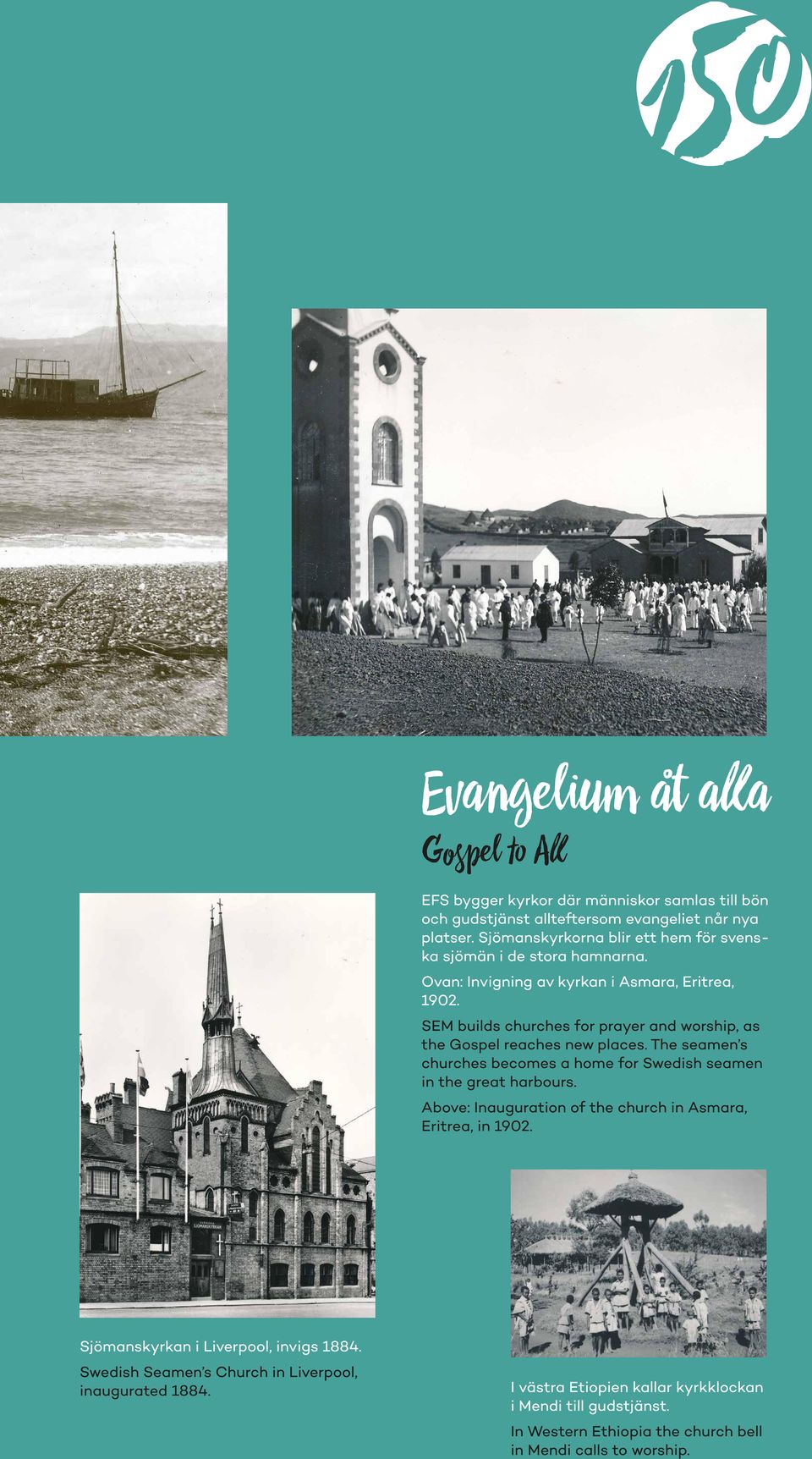 SEM builds churches for prayer and worship, as the Gospel reaches new places. The seamen s churches becomes a home for Swedish seamen in the great harbours.