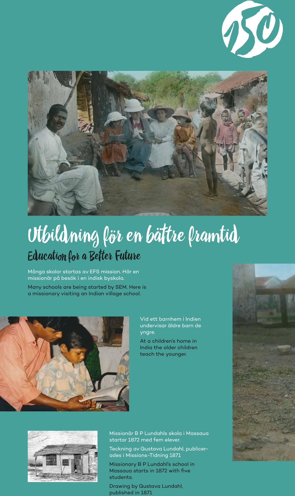At a children s home in India the older children teach the younger. Missionär B P Lundahls skola i Massaua startar 1872 med fem elever.