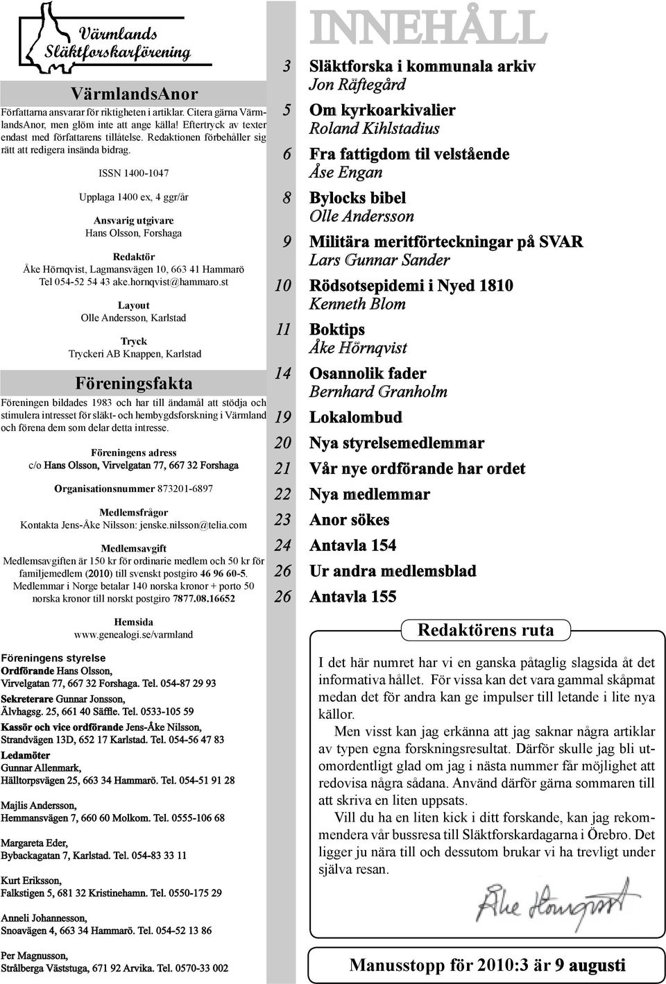 ISSN 1400-1047 Upplaga 1400 ex, 4 ggr/år Ansvarig utgivare Hans Olsson, Forshaga Redaktör Åke Hörnqvist, Lagmansvägen 10, 663 41 Hammarö Tel 054-52 54 43 ake.hornqvist@hammaro.