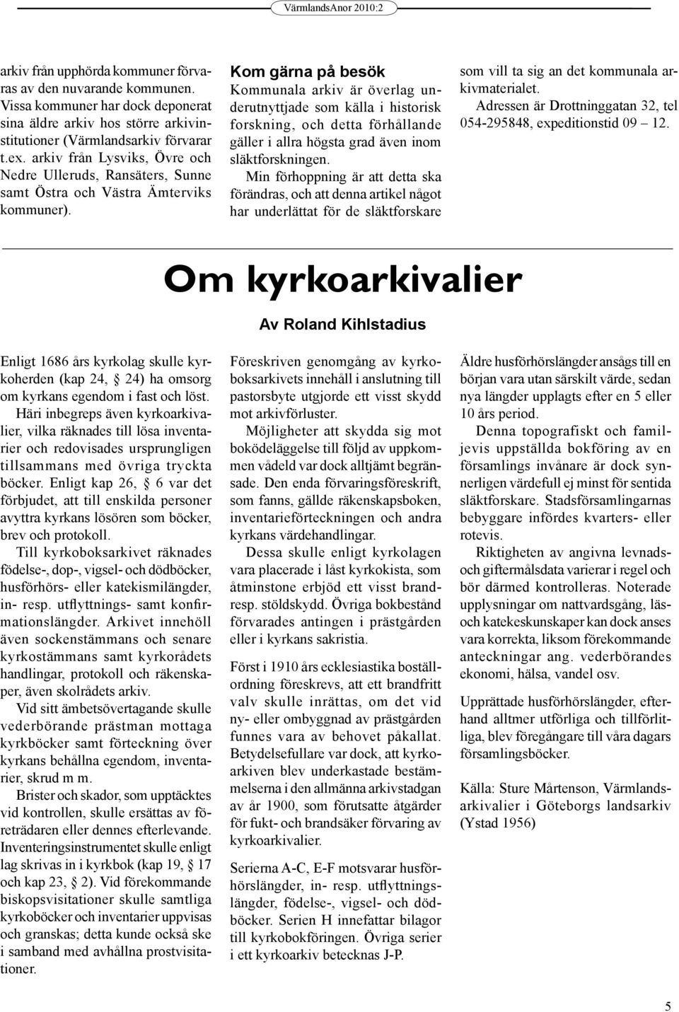 Kom gärna på besök Kommunala arkiv är överlag underutnyttjade som källa i historisk forskning, och detta förhållande gäller i allra högsta grad även inom släktforskningen.
