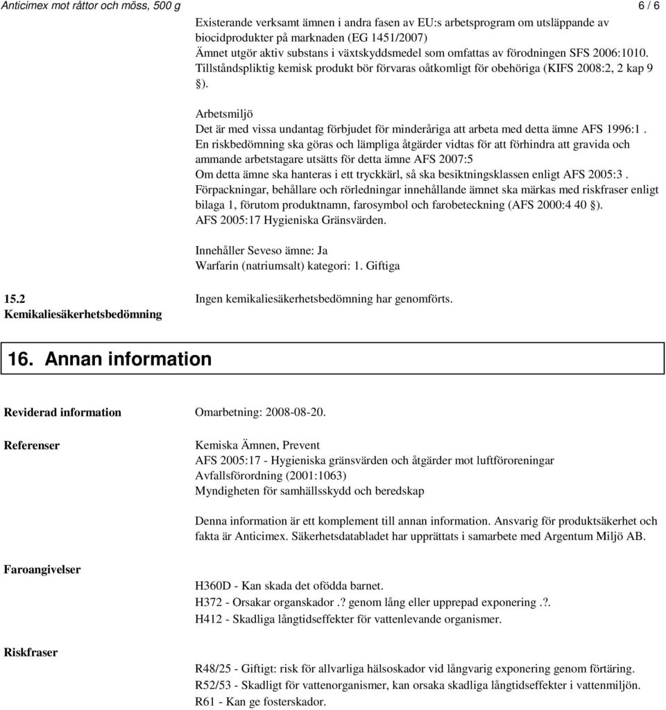 Arbetsmiljö Det är med vissa undantag förbjudet för minderåriga att arbeta med detta ämne AFS 1996:1.