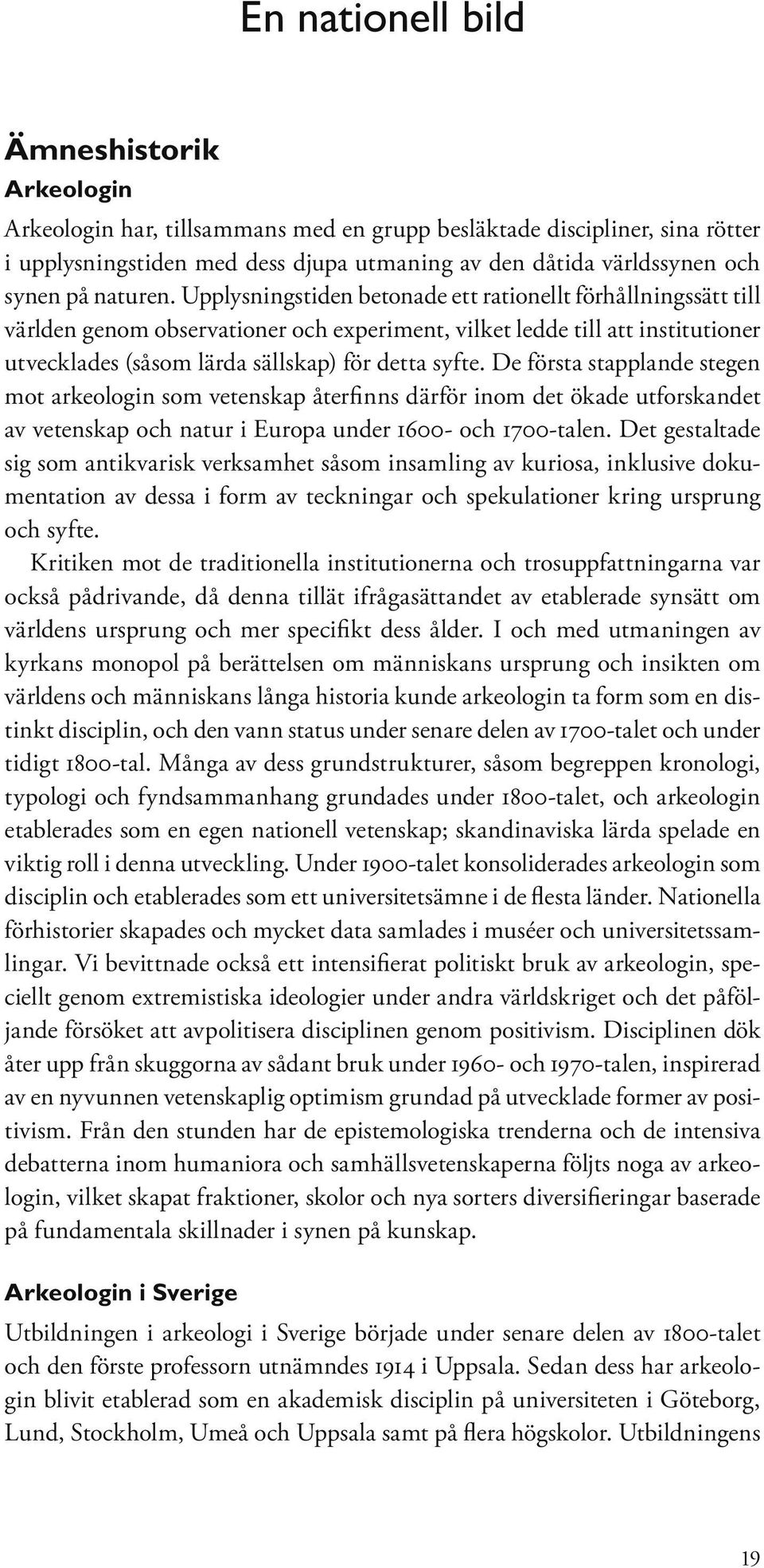 Upplysningstiden betonade ett rationellt förhållningssätt till världen genom observationer och experiment, vilket ledde till att institutioner utvecklades (såsom lärda sällskap) för detta syfte.